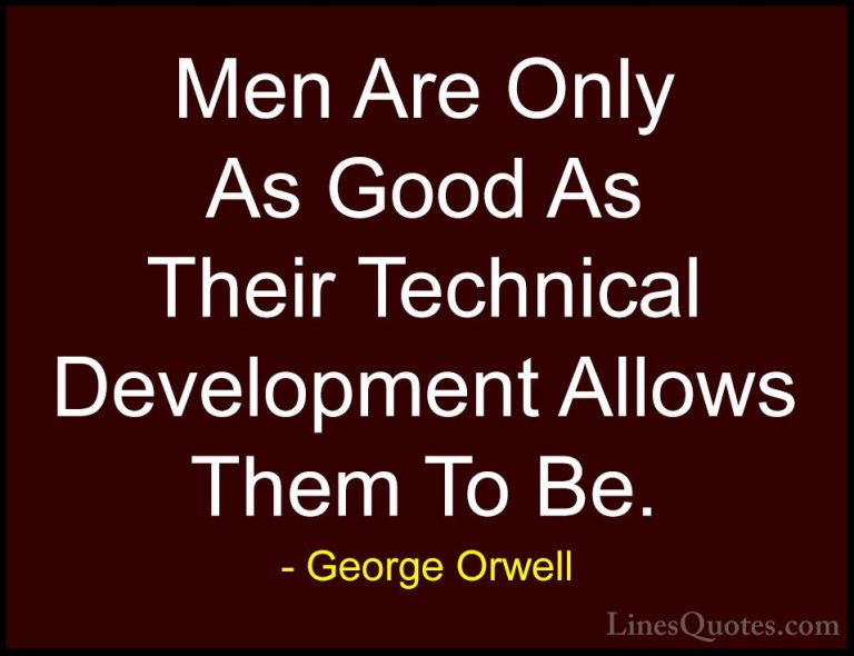 George Orwell Quotes (55) - Men Are Only As Good As Their Technic... - QuotesMen Are Only As Good As Their Technical Development Allows Them To Be.
