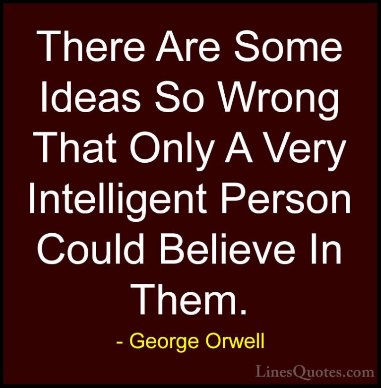 George Orwell Quotes (58) - There Are Some Ideas So Wrong That On... - QuotesThere Are Some Ideas So Wrong That Only A Very Intelligent Person Could Believe In Them.