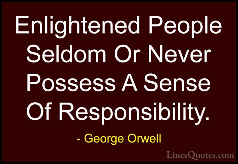 George Orwell Quotes (65) - Enlightened People Seldom Or Never Po... - QuotesEnlightened People Seldom Or Never Possess A Sense Of Responsibility.