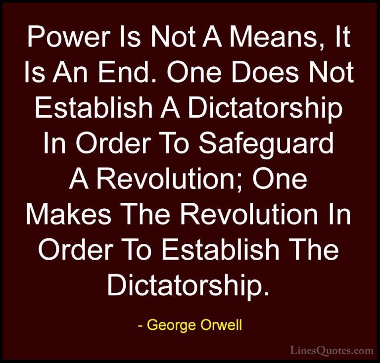 George Orwell Quotes (67) - Power Is Not A Means, It Is An End. O... - QuotesPower Is Not A Means, It Is An End. One Does Not Establish A Dictatorship In Order To Safeguard A Revolution; One Makes The Revolution In Order To Establish The Dictatorship.