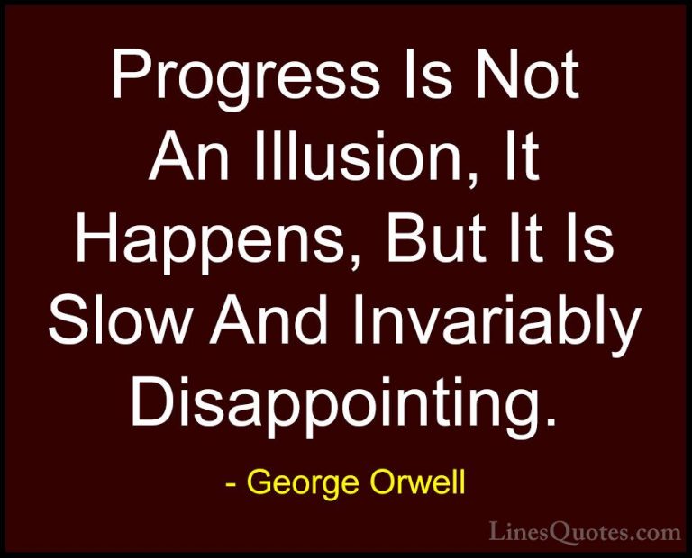 George Orwell Quotes (71) - Progress Is Not An Illusion, It Happe... - QuotesProgress Is Not An Illusion, It Happens, But It Is Slow And Invariably Disappointing.