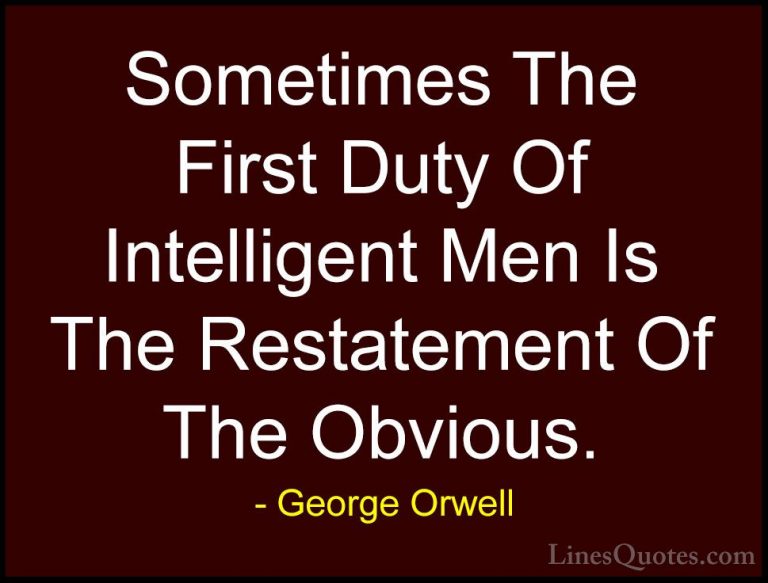 George Orwell Quotes (73) - Sometimes The First Duty Of Intellige... - QuotesSometimes The First Duty Of Intelligent Men Is The Restatement Of The Obvious.