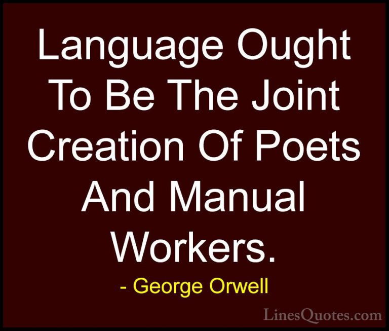 George Orwell Quotes (74) - Language Ought To Be The Joint Creati... - QuotesLanguage Ought To Be The Joint Creation Of Poets And Manual Workers.