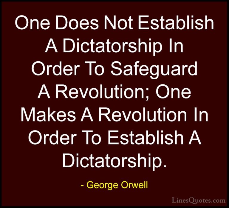 George Orwell Quotes (78) - One Does Not Establish A Dictatorship... - QuotesOne Does Not Establish A Dictatorship In Order To Safeguard A Revolution; One Makes A Revolution In Order To Establish A Dictatorship.