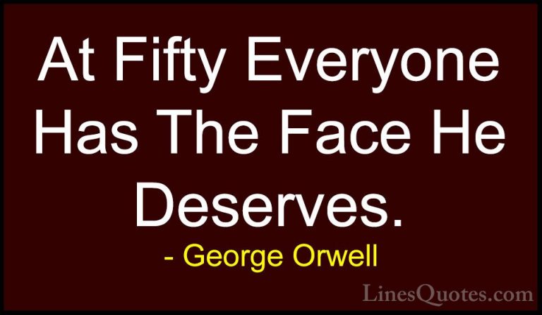 George Orwell Quotes (83) - At Fifty Everyone Has The Face He Des... - QuotesAt Fifty Everyone Has The Face He Deserves.