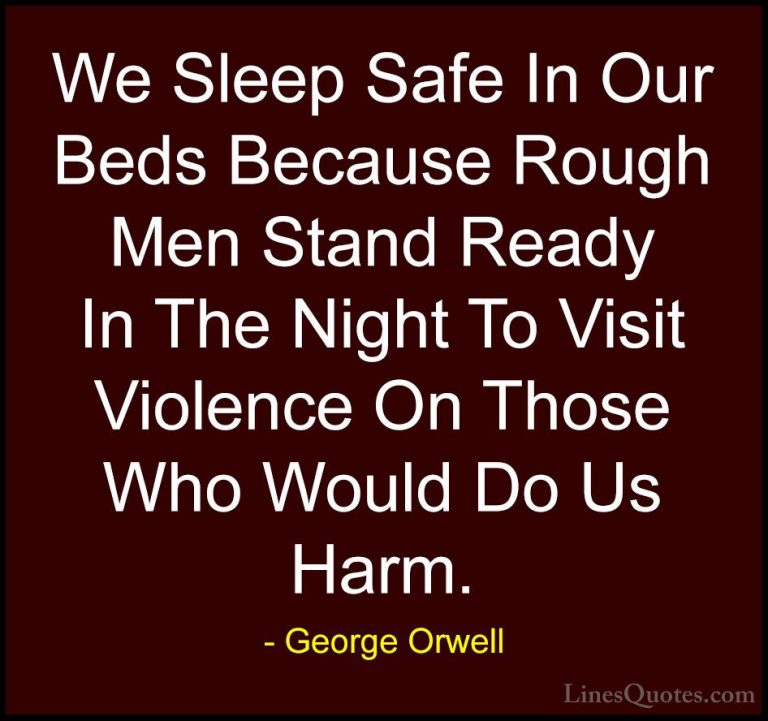 George Orwell Quotes (84) - We Sleep Safe In Our Beds Because Rou... - QuotesWe Sleep Safe In Our Beds Because Rough Men Stand Ready In The Night To Visit Violence On Those Who Would Do Us Harm.