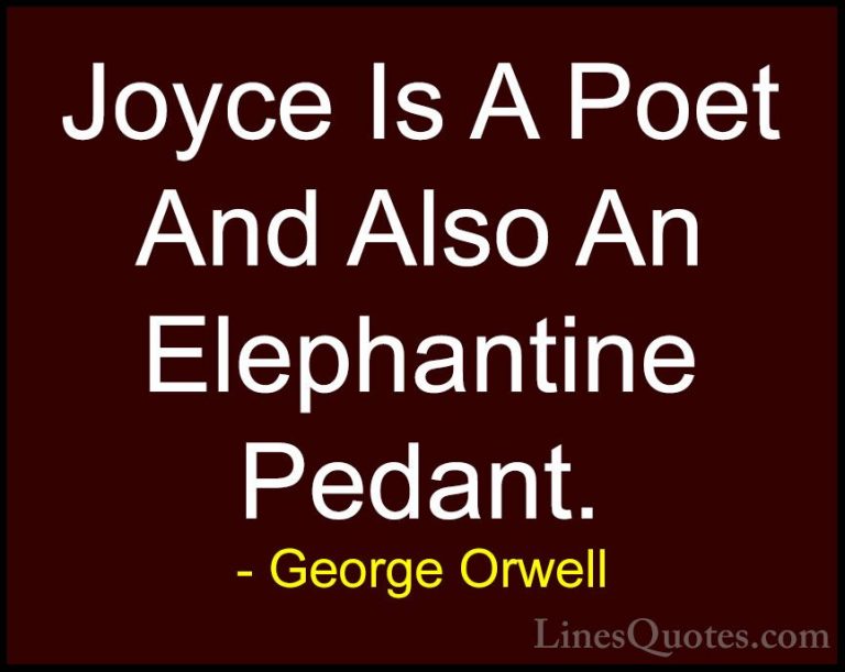George Orwell Quotes (86) - Joyce Is A Poet And Also An Elephanti... - QuotesJoyce Is A Poet And Also An Elephantine Pedant.