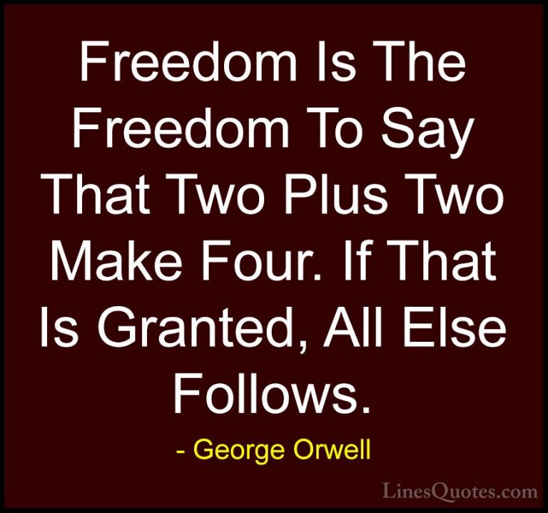 George Orwell Quotes (93) - Freedom Is The Freedom To Say That Tw... - QuotesFreedom Is The Freedom To Say That Two Plus Two Make Four. If That Is Granted, All Else Follows.