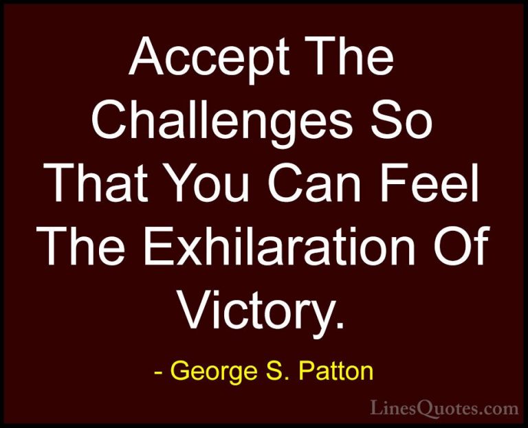 George S. Patton Quotes (1) - Accept The Challenges So That You C... - QuotesAccept The Challenges So That You Can Feel The Exhilaration Of Victory.