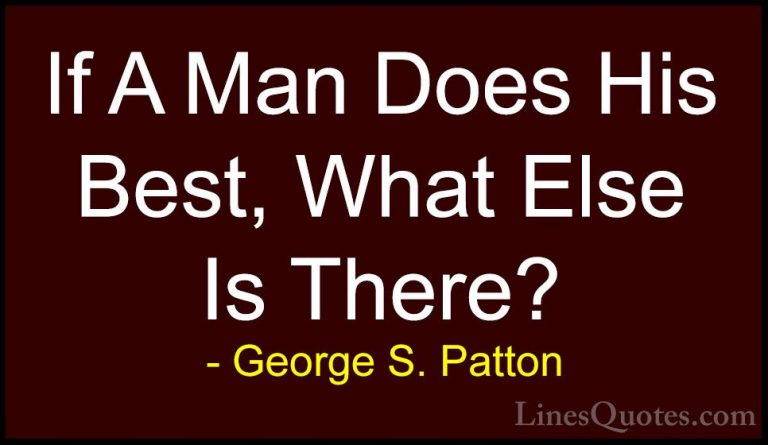 George S. Patton Quotes (14) - If A Man Does His Best, What Else ... - QuotesIf A Man Does His Best, What Else Is There?