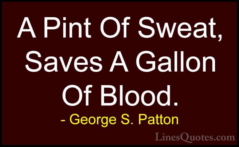 George S. Patton Quotes (15) - A Pint Of Sweat, Saves A Gallon Of... - QuotesA Pint Of Sweat, Saves A Gallon Of Blood.
