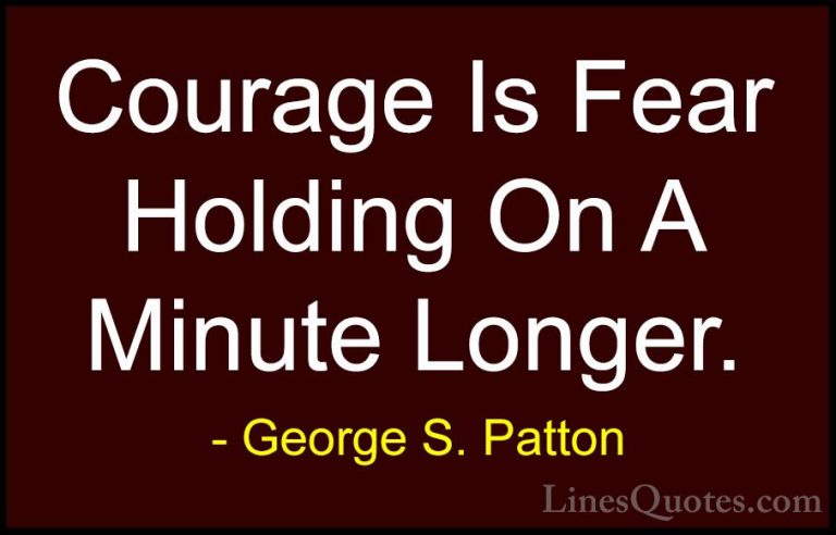 George S. Patton Quotes (16) - Courage Is Fear Holding On A Minut... - QuotesCourage Is Fear Holding On A Minute Longer.