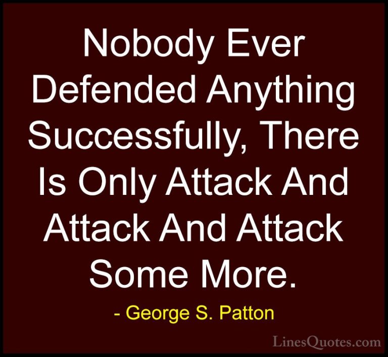 George S. Patton Quotes (20) - Nobody Ever Defended Anything Succ... - QuotesNobody Ever Defended Anything Successfully, There Is Only Attack And Attack And Attack Some More.