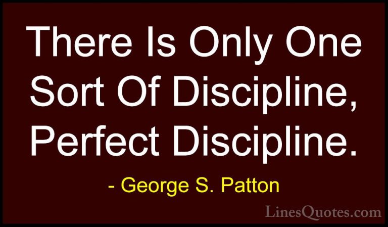 George S. Patton Quotes (23) - There Is Only One Sort Of Discipli... - QuotesThere Is Only One Sort Of Discipline, Perfect Discipline.