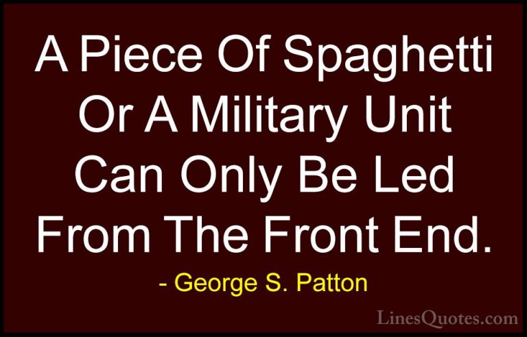 George S. Patton Quotes (28) - A Piece Of Spaghetti Or A Military... - QuotesA Piece Of Spaghetti Or A Military Unit Can Only Be Led From The Front End.