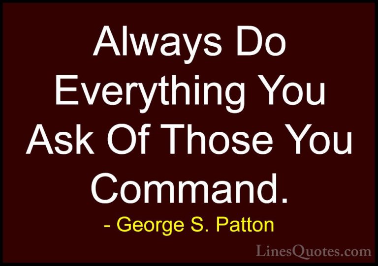 George S. Patton Quotes (29) - Always Do Everything You Ask Of Th... - QuotesAlways Do Everything You Ask Of Those You Command.
