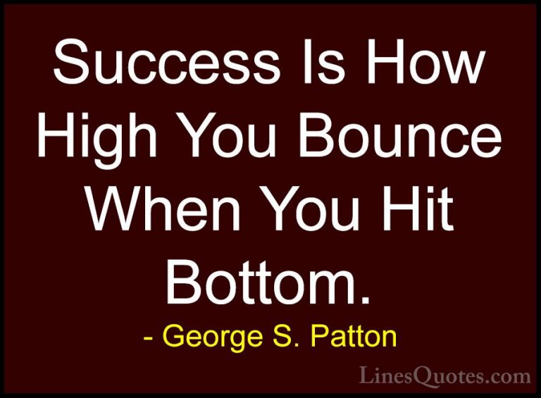 George S. Patton Quotes (3) - Success Is How High You Bounce When... - QuotesSuccess Is How High You Bounce When You Hit Bottom.