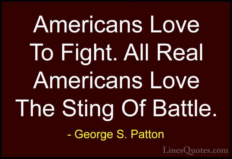 George S. Patton Quotes (32) - Americans Love To Fight. All Real ... - QuotesAmericans Love To Fight. All Real Americans Love The Sting Of Battle.