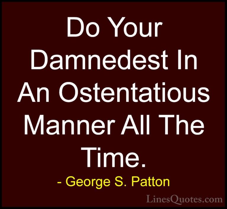 George S. Patton Quotes (33) - Do Your Damnedest In An Ostentatio... - QuotesDo Your Damnedest In An Ostentatious Manner All The Time.