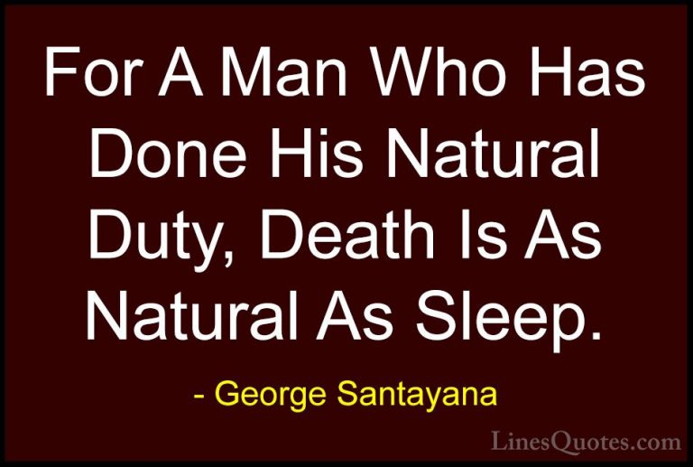 George Santayana Quotes (100) - For A Man Who Has Done His Natura... - QuotesFor A Man Who Has Done His Natural Duty, Death Is As Natural As Sleep.