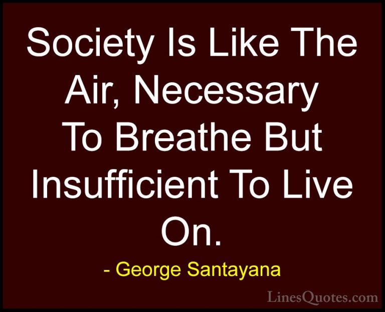 George Santayana Quotes (112) - Society Is Like The Air, Necessar... - QuotesSociety Is Like The Air, Necessary To Breathe But Insufficient To Live On.