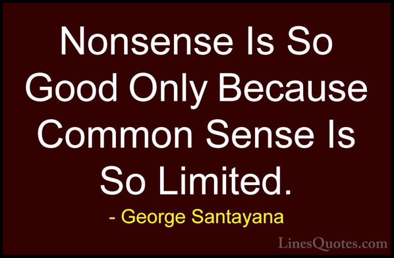 George Santayana Quotes (16) - Nonsense Is So Good Only Because C... - QuotesNonsense Is So Good Only Because Common Sense Is So Limited.