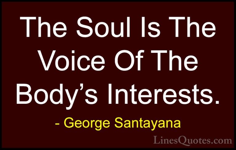 George Santayana Quotes (19) - The Soul Is The Voice Of The Body'... - QuotesThe Soul Is The Voice Of The Body's Interests.