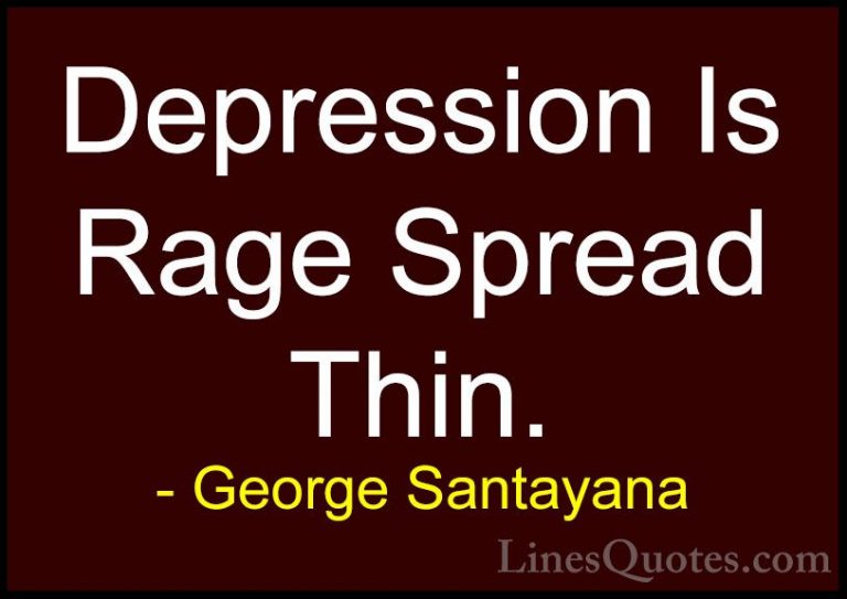 George Santayana Quotes (29) - Depression Is Rage Spread Thin.... - QuotesDepression Is Rage Spread Thin.