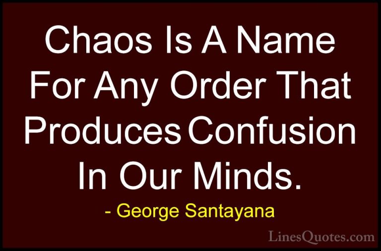 George Santayana Quotes (38) - Chaos Is A Name For Any Order That... - QuotesChaos Is A Name For Any Order That Produces Confusion In Our Minds.