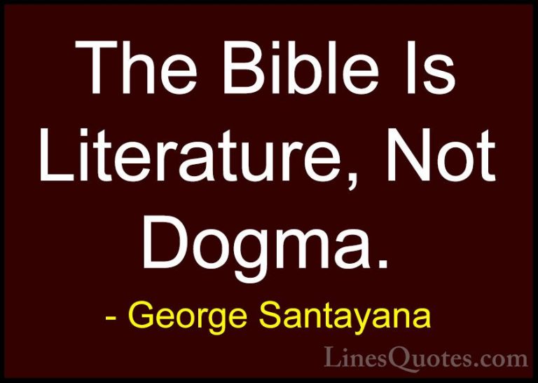 George Santayana Quotes (39) - The Bible Is Literature, Not Dogma... - QuotesThe Bible Is Literature, Not Dogma.