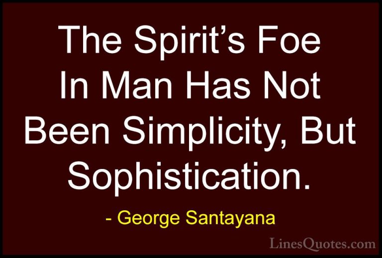 George Santayana Quotes (44) - The Spirit's Foe In Man Has Not Be... - QuotesThe Spirit's Foe In Man Has Not Been Simplicity, But Sophistication.