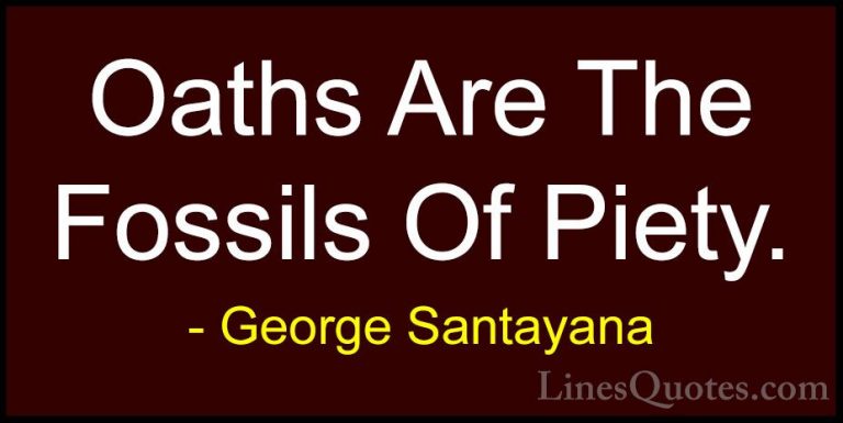 George Santayana Quotes (52) - Oaths Are The Fossils Of Piety.... - QuotesOaths Are The Fossils Of Piety.