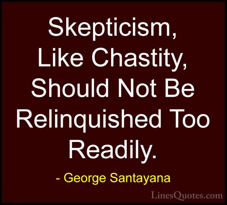 George Santayana Quotes (59) - Skepticism, Like Chastity, Should ... - QuotesSkepticism, Like Chastity, Should Not Be Relinquished Too Readily.