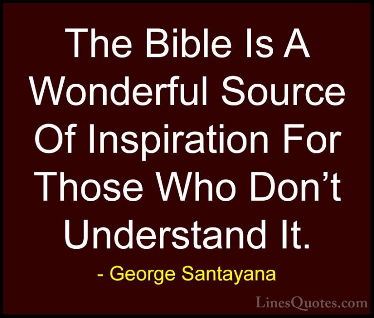 George Santayana Quotes (78) - The Bible Is A Wonderful Source Of... - QuotesThe Bible Is A Wonderful Source Of Inspiration For Those Who Don't Understand It.