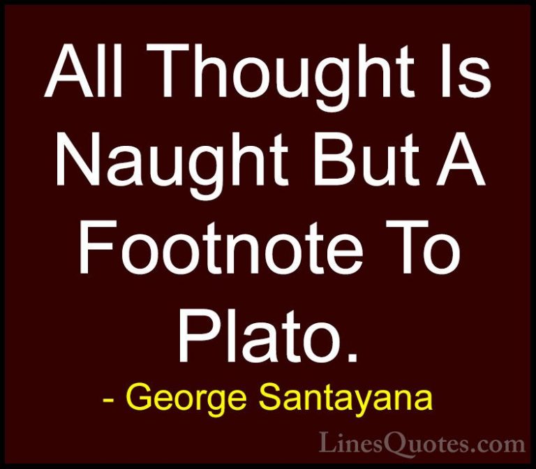 George Santayana Quotes (86) - All Thought Is Naught But A Footno... - QuotesAll Thought Is Naught But A Footnote To Plato.
