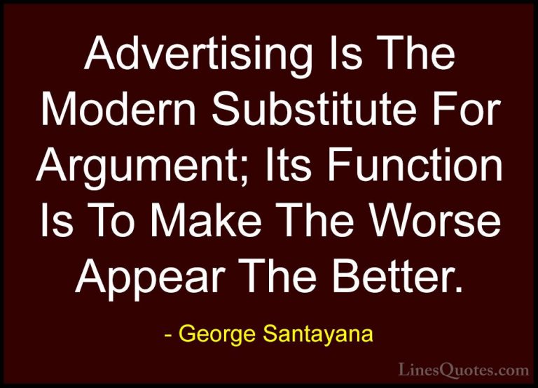 George Santayana Quotes (87) - Advertising Is The Modern Substitu... - QuotesAdvertising Is The Modern Substitute For Argument; Its Function Is To Make The Worse Appear The Better.