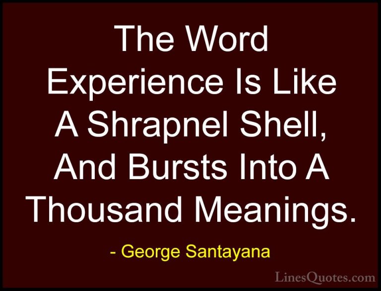 George Santayana Quotes (93) - The Word Experience Is Like A Shra... - QuotesThe Word Experience Is Like A Shrapnel Shell, And Bursts Into A Thousand Meanings.
