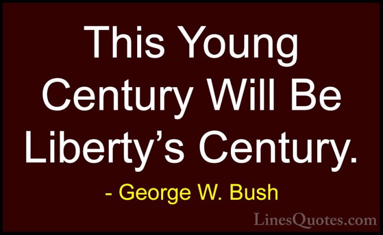 George W. Bush Quotes (105) - This Young Century Will Be Liberty'... - QuotesThis Young Century Will Be Liberty's Century.