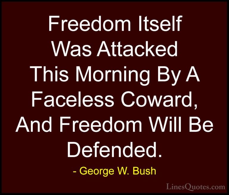 George W. Bush Quotes (11) - Freedom Itself Was Attacked This Mor... - QuotesFreedom Itself Was Attacked This Morning By A Faceless Coward, And Freedom Will Be Defended.