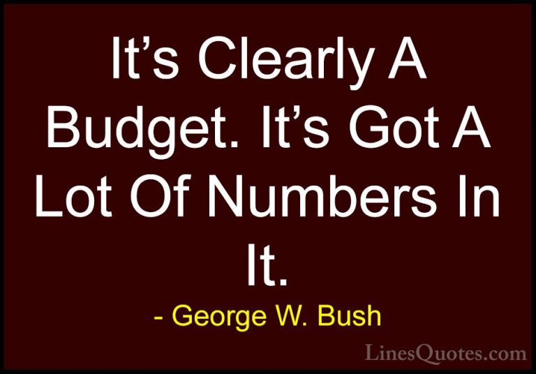 George W. Bush Quotes (36) - It's Clearly A Budget. It's Got A Lo... - QuotesIt's Clearly A Budget. It's Got A Lot Of Numbers In It.