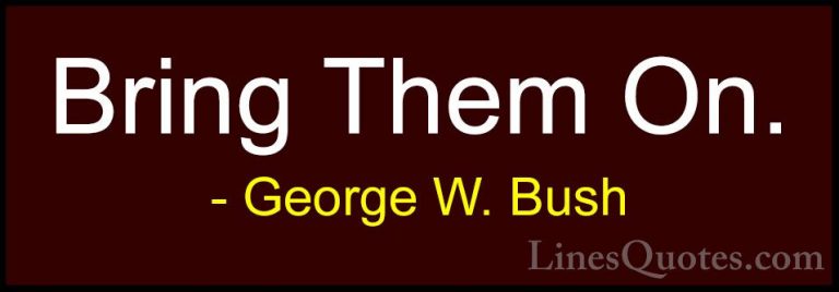 George W. Bush Quotes (87) - Bring Them On.... - QuotesBring Them On.