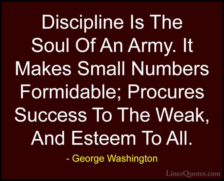 George Washington Quotes (12) - Discipline Is The Soul Of An Army... - QuotesDiscipline Is The Soul Of An Army. It Makes Small Numbers Formidable; Procures Success To The Weak, And Esteem To All.