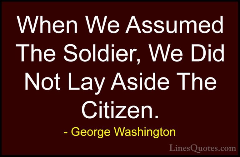 George Washington Quotes (28) - When We Assumed The Soldier, We D... - QuotesWhen We Assumed The Soldier, We Did Not Lay Aside The Citizen.