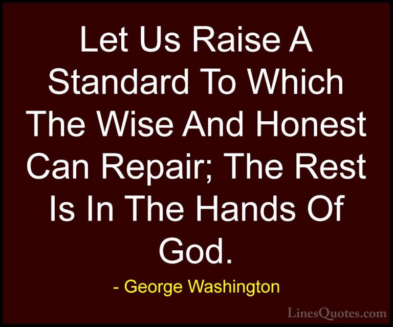George Washington Quotes (29) - Let Us Raise A Standard To Which ... - QuotesLet Us Raise A Standard To Which The Wise And Honest Can Repair; The Rest Is In The Hands Of God.