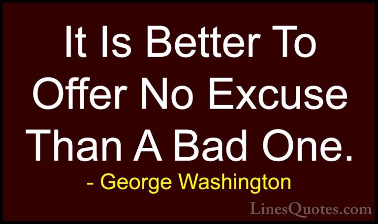 George Washington Quotes (33) - It Is Better To Offer No Excuse T... - QuotesIt Is Better To Offer No Excuse Than A Bad One.