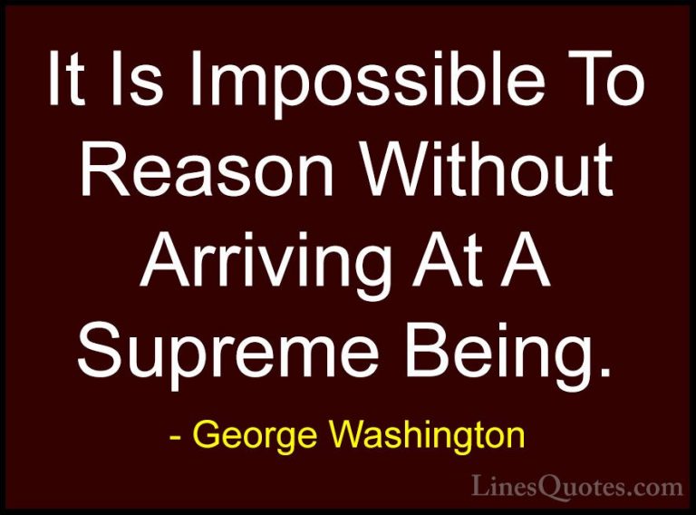 George Washington Quotes (40) - It Is Impossible To Reason Withou... - QuotesIt Is Impossible To Reason Without Arriving At A Supreme Being.