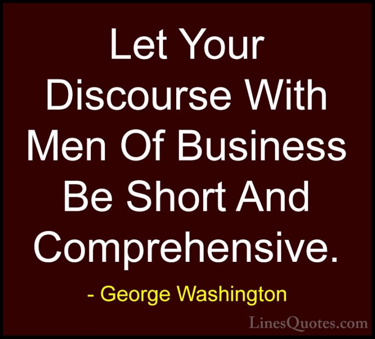 George Washington Quotes (44) - Let Your Discourse With Men Of Bu... - QuotesLet Your Discourse With Men Of Business Be Short And Comprehensive.