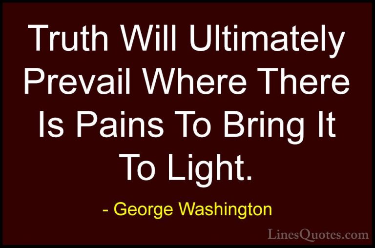 George Washington Quotes (49) - Truth Will Ultimately Prevail Whe... - QuotesTruth Will Ultimately Prevail Where There Is Pains To Bring It To Light.