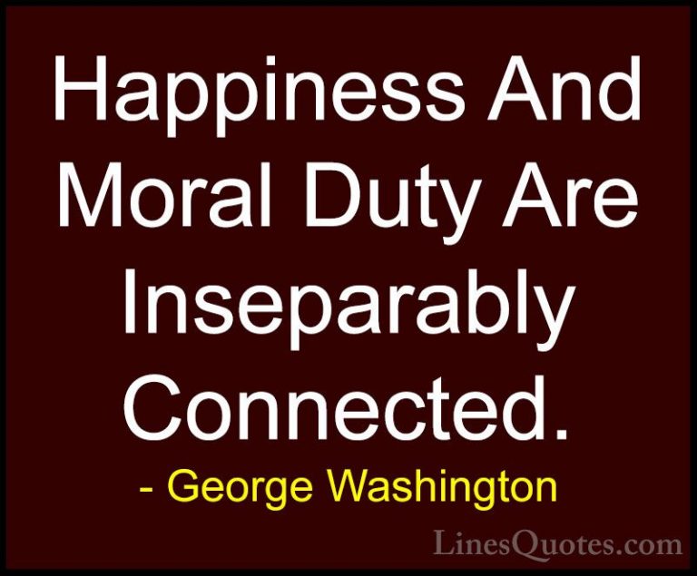 George Washington Quotes (52) - Happiness And Moral Duty Are Inse... - QuotesHappiness And Moral Duty Are Inseparably Connected.