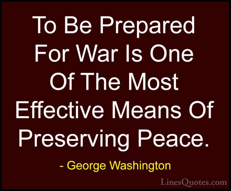 George Washington Quotes (7) - To Be Prepared For War Is One Of T... - QuotesTo Be Prepared For War Is One Of The Most Effective Means Of Preserving Peace.